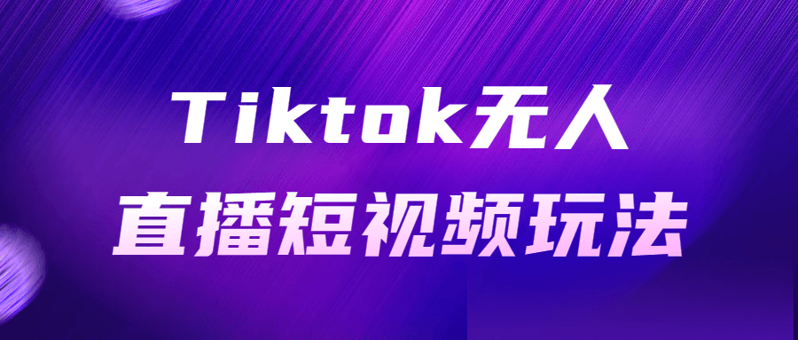 Tiktok无人直播短视频玩法-裕网云资源库