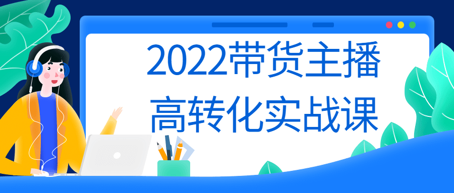 2022带货主播高转化实战课-裕网云资源库