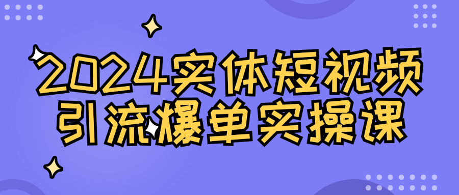 2024实体短视频引流爆单实操课-小昂裕的百宝库